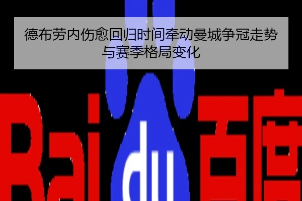 德布劳内伤愈回归时间牵动曼城争冠走势与赛季格局变化