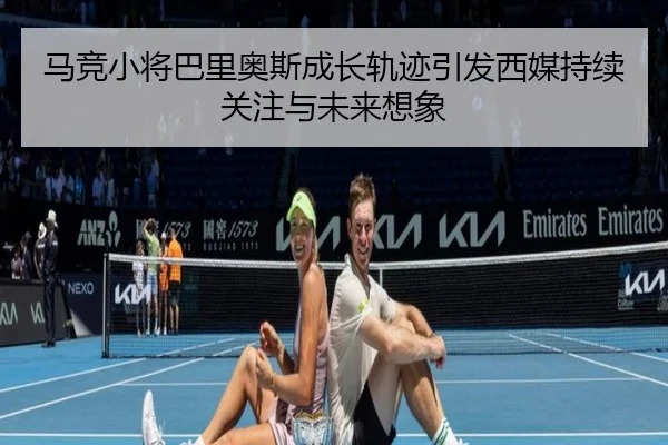 马竞小将巴里奥斯成长轨迹引发西媒持续关注与未来想象（leyu）