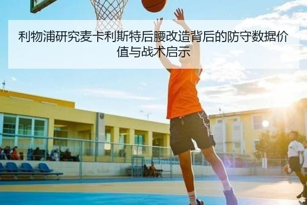 利物浦研究麦卡利斯特后腰改造背后的防守数据价值与战术启示（leyu）