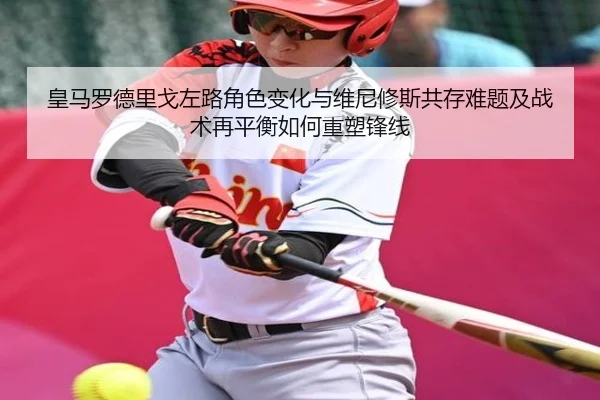 皇马罗德里戈左路角色变化与维尼修斯共存难题及战术再平衡如何重塑锋线 | leyu