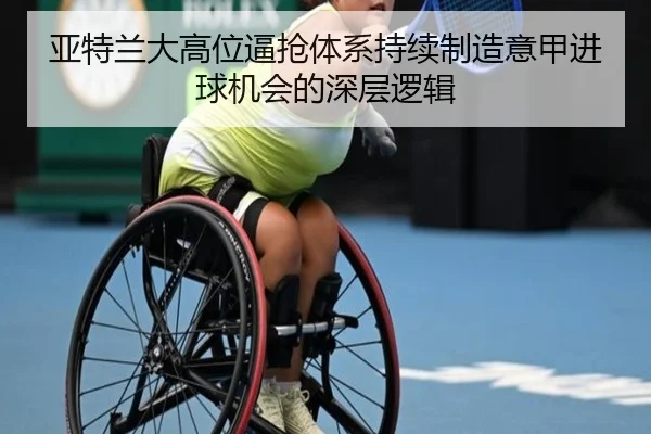 亚特兰大高位逼抢体系持续制造意甲进球机会的深层逻辑